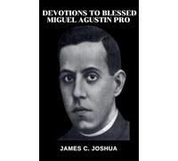 Devotions To Blessed Miguel Agustin Pro