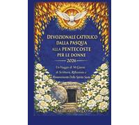DEVOZIONALE CATTOLICO DALLA PASQUA ALLA PENTECOSTE PER LE DONNE 2026: Un Viaggio di 50 Giorni di Scrittura, Riflessione e Rinnovamento Dello Spirito Santo