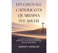 Devozionale Cattolico di Quaresima per Adulti: Un cammino di 40 giorni di preghiera, pentimento e rinnovamento dal Mercoledì delle Ceneri alla Pasqua