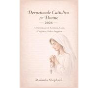 Devozionale Cattolico per Donne 2026: 52 Settimane di Scrittura, Santi, Preghiera, Fede e Saggezza