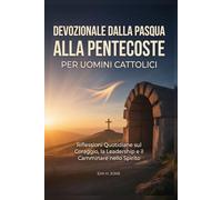 Devozionale dalla Pasqua alla Pentecoste per Uomini Cattolici: Riflessioni Quotidiane sul Coraggio, la Leadership e il Camminare nello Spirito