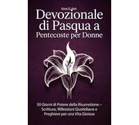 Devozionale di Pasqua a Pentecoste per Donne: 50 Giorni di Potere della Risurrezione - Scritture, Riflessioni Quotidiane e Preghiere per una Vita Gioiosa