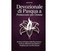 Devozionale di Pasqua a Pentecoste per Donne: 50 Giorni di Potere della Risurrezione - Scritture, Riflessioni Quotidiane e Preghiere per una Vita Gioiosa