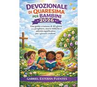 DEVOZIONALE DI QUARESIMA PER BAMBINI 2026: Una guida cristiana di 40 giorni con preghiere, storie bibliche e attività significative per i giovani credenti