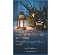 Devozionale Natalizie di 5 Minuti per Adulti: Riflessioni Quotidiane per Coltivare Fede, Pace e Gioia Durante le Vacanza Stagione