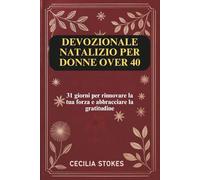 DEVOZIONALE NATALIZIO PER DONNE OVER 40: 31 giorni per rinnovare la tua forza e abbracciare la gratitudine