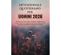 DEVOZIONALE QUOTIDIANO PER UOMINI 2026: 365 Giorni Di Devozione, Preghiere, Scritture Con Passi d'Azione Per Superare La Paura, Rafforzare La Tua Fede E Diventare Un Uomo Di Integrità.
