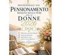 DEVOZIONALE SUL PENSIONAMENTO BASATO SULLA FEDE PER LE DONNE 2026: Rafforzare le connessioni spirituali, scoprire la realizzazione, approfondire lo scopo e coltivare relazioni significative