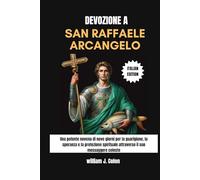 DEVOZIONE A SAN RAFFAELE ARCANGELO: Una potente novena di nove giorni per la guarigione, la speranza e la protezione spirituale attraverso il suo messaggero celeste