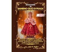 DEVOZIONE AL BAMBINO GESÙ DI PRAGA: Racconto, preghiere quotidiane, novena, promesse e consacrazione al Divino Bambino Gesù