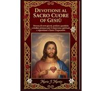 DEVOZIONE AL SACRO CUORE DI GESÙ.: Novena di nove giorni, preghiere quotidiane e dodici promesse per il rinnovamento spirituale, la riparazione e la preparazione alla Pasqua.