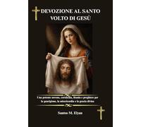 DEVOZIONE AL SANTO VOLTO DI GESÙ: Una potente novena, coroncina, litania e preghiere per la guarigione, la misericordia e la grazia divina