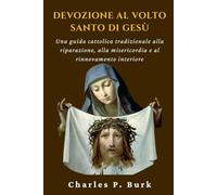 DEVOZIONE AL VOLTO SANTO DI GESÙ: Una guida cattolica tradizionale alla riparazione, alla misericordia e al rinnovamento interiore