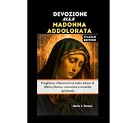 DEVOZIONE ALLA MADONNA ADDOLORATA: Preghiere, riflessioni sui sette dolori di Maria, litanie, coroncina e crescita spirituale