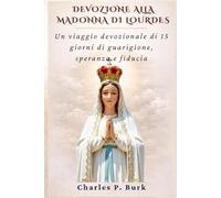 DEVOZIONE ALLA MADONNA DI LOURDES: Un viaggio devozionale di 15 giorni di guarigione, speranza e fiducia