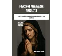 DEVOZIONE ALLA MADRE ADDOLCITA: Trovare forza, speranza, guarigione e consolazione ai piedi della Croce