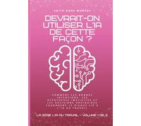 Devrait-on utiliser l’IA de cette façon ?: Comment les bonnes intentions, les hypothèses implicites et les décisions ordinaires façonnent-elles le ... à l’IA au travail (La série l'IA au travail)