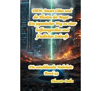DEW, Smart Cities und die Illusion der Angst - Ein japanischer Weg zu einer hoffnungsvollen und friedlichen Zukunft (Die entschlüsselte Wahrheit: Band)
