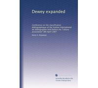 Dewey expanded: Conference on the classification bibliographique of the Institut international de bibliographie held before the "Library association" 8th April 1907
