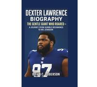 DEXTER LAWRENCE BIOGRAPHY: The Gentle Giant Who Roared - A Journey from Humble Beginnings to NFL Stardom