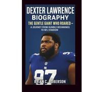 DEXTER LAWRENCE BIOGRAPHY: The Gentle Giant Who Roared - A Journey from Humble Beginnings to NFL Stardom