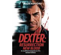 Dexter: Resurrection - New Blood: An Unofficial Companion to TV’s Darkest Antihero