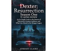 Dexter: Resurrection Season One tv series review: An In-Depth Guide to the Return of Television’s Greatest Antihero, and What Lies Ahead in the Morgan Legacy