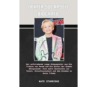 DEXTER SOL ANSELL BIOGRAFIE: Der aufstrebende junge Schauspieler aus Die Tribute von Panem und Ein Ritter der Sieben Königslande: Eine wahre ... und dem Glauben an deine Träume