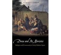 Deza and Its Moriscos: Religion and Community in Early Modern Spain (Early Modern Cultural Studies)