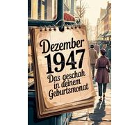 Dezember 1947: Das geschah in deinem Geburtsmonat: Politik, Alltag, Kultur und prägende Ereignisse der Nachkriegszeit