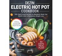 DEZIN ELECTRIC HOT POT COOKBOOK: 100+ High-Protein Recipes for Metabolic Reset, Gut Health & Anti-Inflammatory Weight Loss