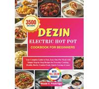 DEZIN ELECTRIC HOT POT COOKBOOK FOR BEGINNERS: Your Complete Guide to Fast, Easy One-Pot Meals with Simple Step-by-Step Recipes for Everyday Cooking, Healthy Bowls, Comfort Food, Quick Cravings & more