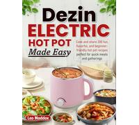 Dezin Electric Hot Pot Made Easy: Cook and share 200 fun, flavorful, and beginner-friendly hot pot recipes perfect for quick meals and gatherings