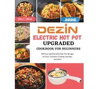 Dezin Electric Hot Pot Upgraded Cookbook For Beginners: 300 Fast and Flavorful One-Pot Recipes for Easy Gourmet Cooking Anytime, Anywhere