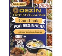 Dezin Hot Pot Electric Cookbook For Beginners: Simple Homemade Recipes for Quick Meals, Lazy Cooking, and Stress-Free Kitchen Time