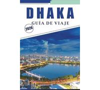DHAKA GUÍA DE VIAJE 2026: Explora el corazón de Bangladesh, atracciones, joyas ocultas, aventuras al aire libre, gastronomía local, mapas, vida nocturna, cultura y experiencias locales.