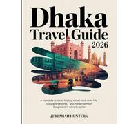 Dhaka Travel Guide 2026: A Complete Guide to History, Street Food, River Life, Cultural Landmarks, and Hidden Gems in Bangladesh’s Vibrant Capital (Unveiling the Earth’s Silent Wonders)