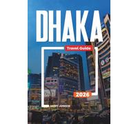 DHAKA TRAVEL GUIDE 2026: Discover Hidden Gems, Historic Landmarks, Travel Tips, and Unforgettable Vacation Experiences