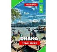 Dhaka Travel Guide 2026: Discover Historic Landmarks, Bustling Markets, Local Cuisine, Cultural Attractions, and Practical Tips for Your Bangladesh Trip