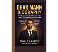 DHAR MANN BIOGRAPHY: WHAT HAPPENS IN THE DARK COMES TO LIGHT: LESSONS FROM DHAR MANN’S LIFE AND LEGACY, INSIDE THE WORLD OF DHAR MANN STUDIOS AND DHAR MANN’S JOURNEY TO UPLIFTING MILLIONS