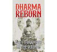 Dharma Reborn: The Eternal Path of the Buddhas