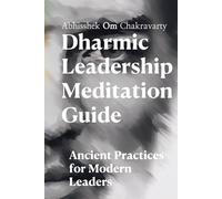 Dharmic Leadership Meditation Guide: Ancient Practices for Modern Leaders