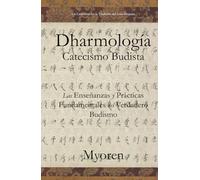 Dharmología: Catecismo Budista: Las Enseñanzas y Prácticas Fundamentales del Verdadero Budismo de la Tradición del Loto