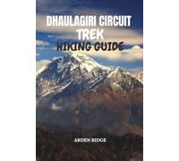 DHAULAGIRI CIRCUIT TREK HIKING GUIDE: Step-by-Step Itineraries, Insider Tips, and Cultural Insights for an Unforgettable Trek Around Dhaulagiri ... Ultimate Hiking Adventures Series)