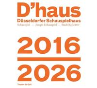 D'haus 2016-2026: Rückschau auf 10 Jahre Düsseldorfer Schauspielhaus in der Intendanz von Wilfried Schulz
