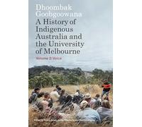 Dhoombak Goobgoowana: A History of Indigenous Australia and the University of Melbourne - Volume 2: Voice