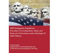 DHS Immigration Regulations: Procedures Governing Entry, Status, and Removal of Noncitizens under Subchapter B (2025 Edition)