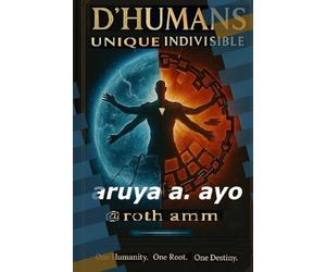 D'HUMANS, UNIQUE INDIVISIBLE: ONE HUMANITY. ONE ROOT. ONE DESTINY