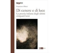 Di cenere e di luce. La poesia italiana degli ultimi cinquant'anni (Proteo)