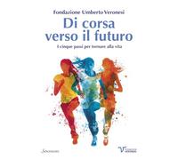 Di corsa verso il futuro. I cinque passi per tornare alla vita (Varia)
